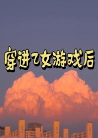 穿进乙女游戏后(NP)作者匪阳不熙著