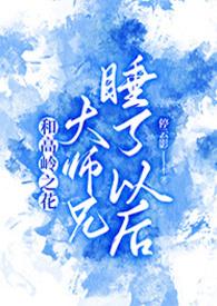 和高岭之花大师兄睡了以后1v1