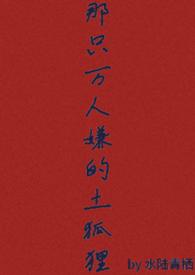 那只万人嫌的土狐狸最新章节更新内容