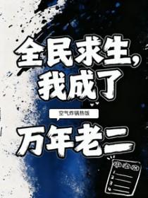 全民求生我成了万年老二空气炸锅热饭笔趣阁阅读